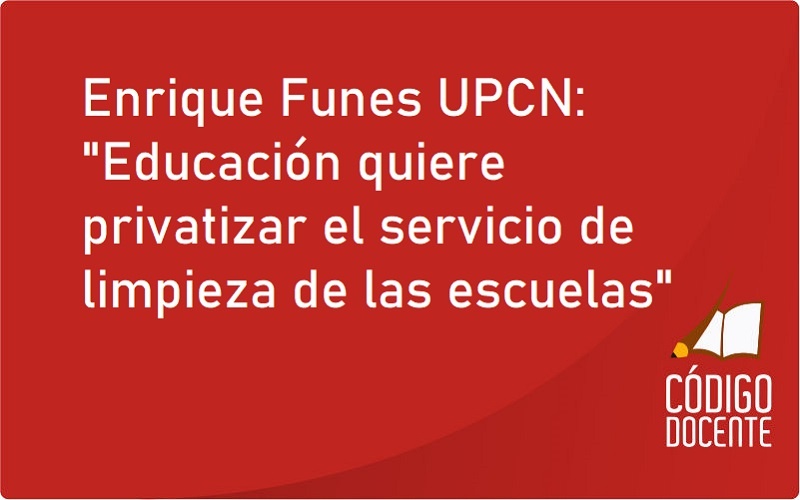 Enrique Funes UPCN: “Educación quiere privatizar el servicio de limpieza de las escuelas”