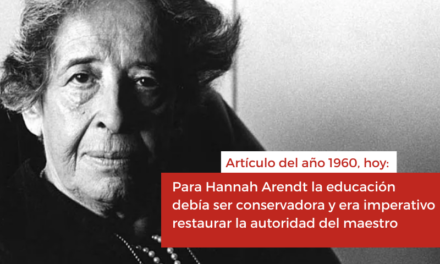 Para Hannah Arendt la educación debía ser conservadora y era imperativo restaurar la autoridad del maestro