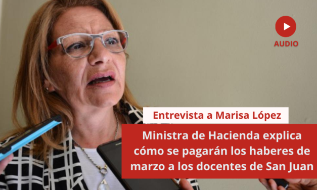 Ministra de Hacienda Marisa López explica cómo se pagarán los haberes de marzo a los docentes de San Juan