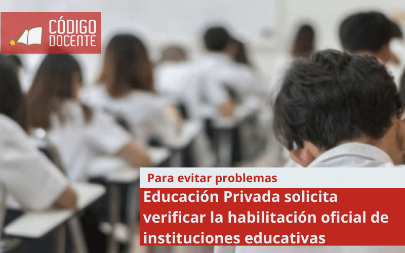 Educación Privada solicita verificar la habilitación oficial de instituciones educativas