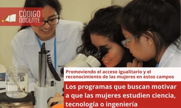 Los programas que buscan motivar a que las mujeres estudien ciencia, tecnología o ingeniería