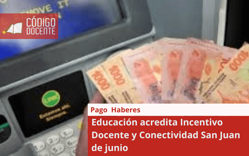 Educación acredita Incentivo Docente y Conectividad San Juan de junio