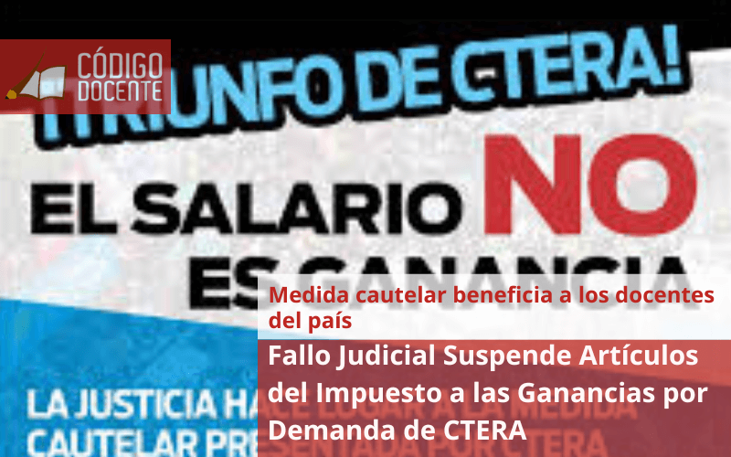 Fallo Judicial Suspende Artículos del Impuesto a las Ganancias por Demanda de CTERA