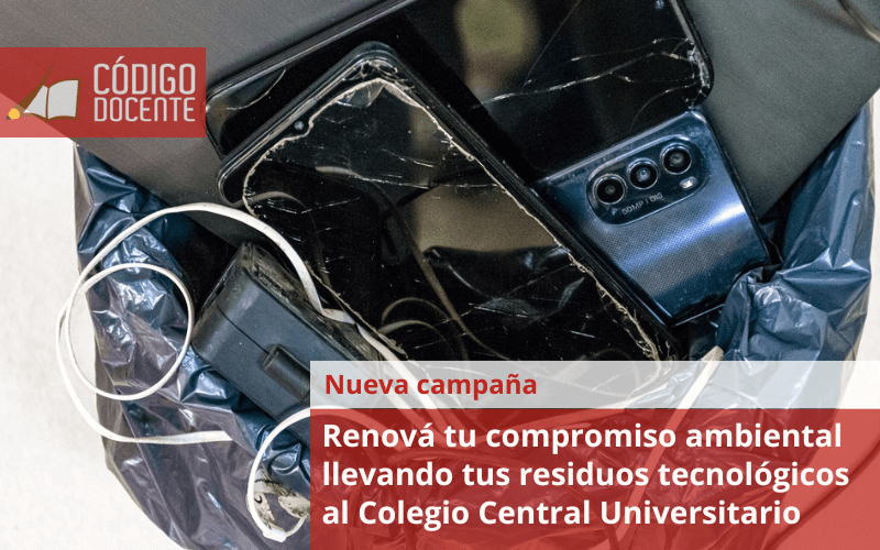 Renová tu compromiso ambiental llevando tus residuos tecnológicos al Colegio Central Universitario