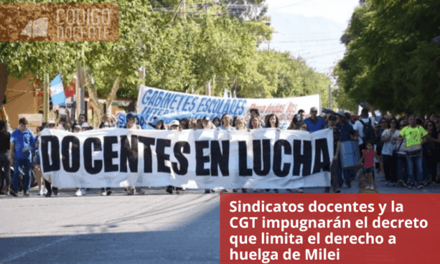 Sindicatos docentes y la CGT impugnarán el decreto que limita el derecho a huelga de Milei